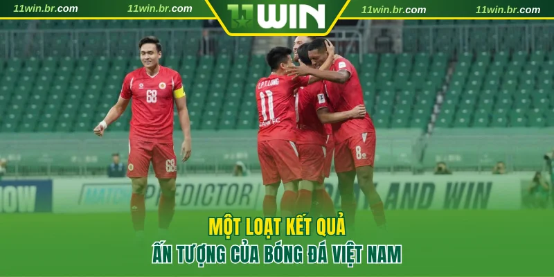 Một loạt kết quả ấn tượng của bóng đá Việt Nam