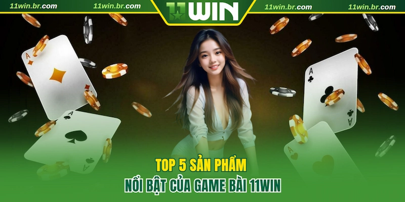 Top 5 sản phẩm nổi bật tại game bài 11WIN